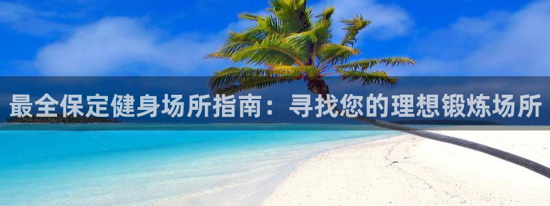 凯时国际app首页登录入口：最全保定健身场所指南：寻找您