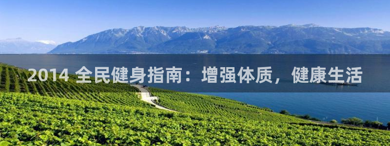 尊龙凯时投诉最狠的方法：2014 全民健身指南：增强体质