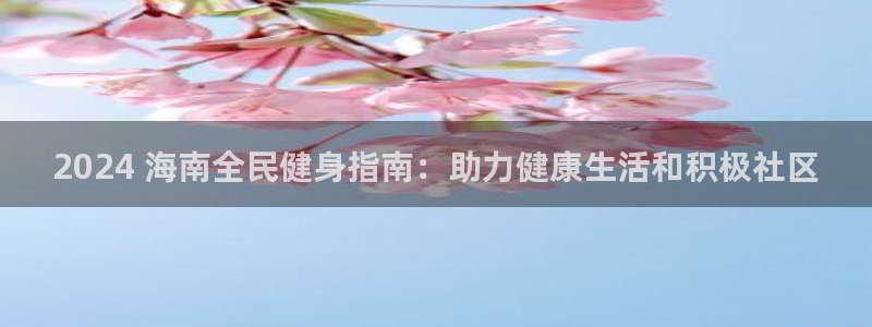 尊龙凯时注册地址：2024 海南全民健身指南：助力健康生