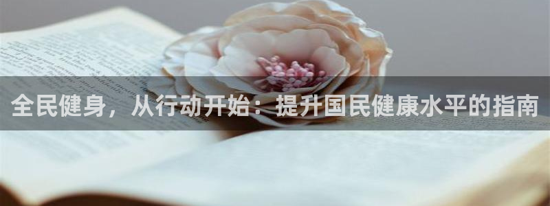 尊龙凯时电竞注册：全民健身，从行动开始：提升国民健康水平
