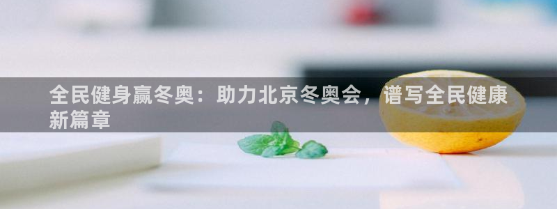 KB88凯时官网登录：全民健身赢冬奥：助力北京冬奥会，谱