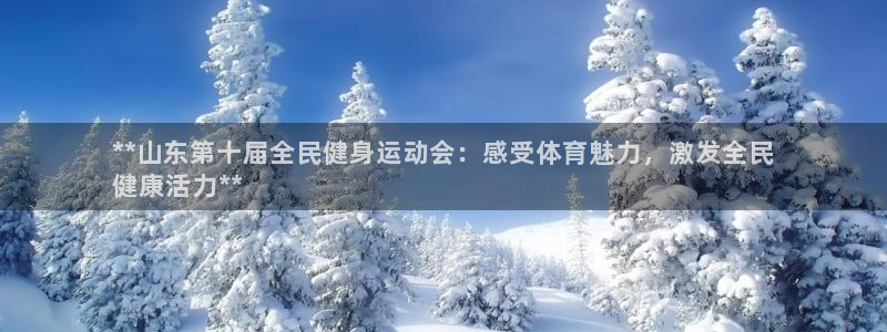 尊龙凯时是正规平台吗：**山东第十届全民健身运动会：感受