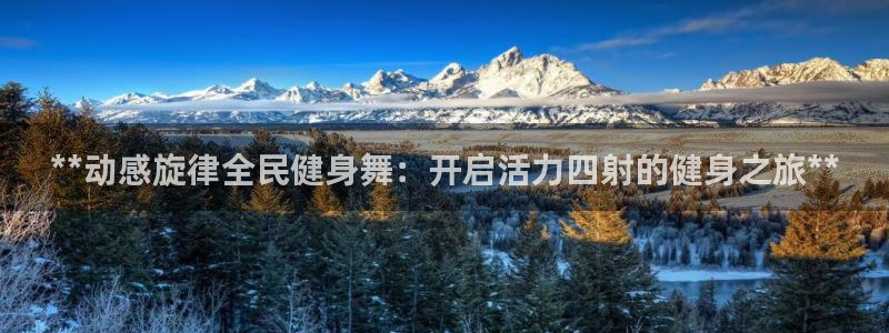 尊龙人生就是博现金：**动感旋律全民健身舞：开启活力四射