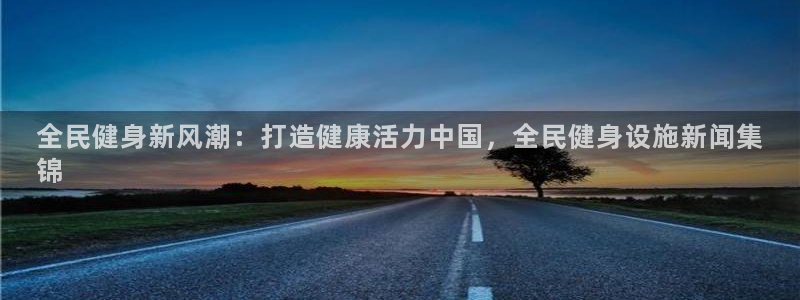 尊龙Ag：全民健身新风潮：打造健康活力中国，全民健身设施