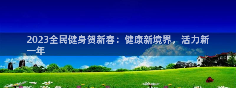 有人在凯时赢过钱吗：2023全民健身贺新春：健康新境界，