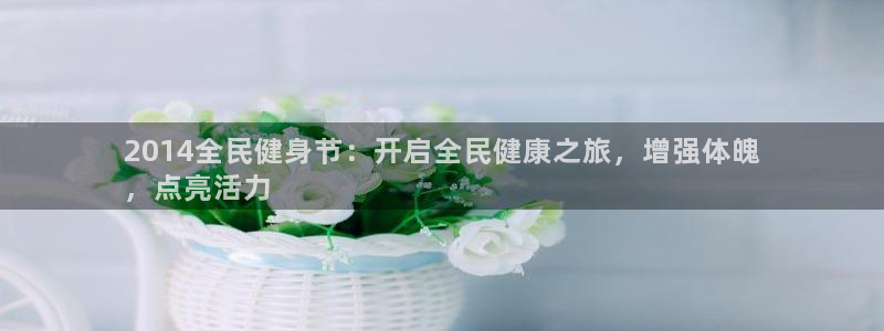 尊龙 ag：2014全民健身节：开启全民健康之旅，增强体