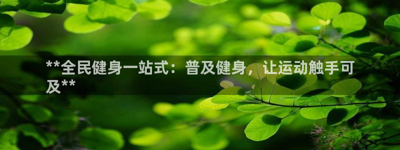 凯时国际官方版：**全民健身一站式：普及健身，让运动触手