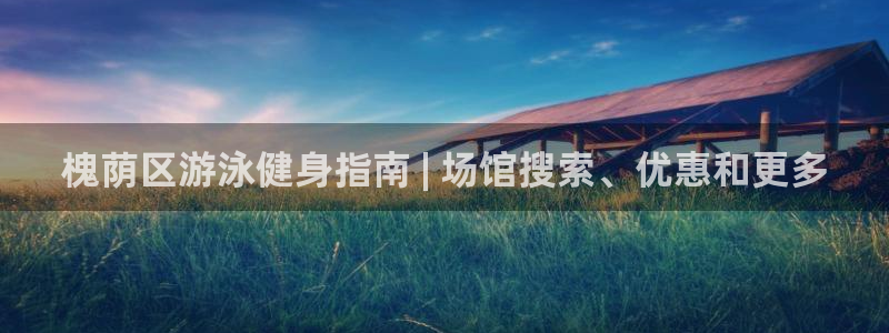 尊龙官网：槐荫区游泳健身指南 | 场馆搜索、优惠和更多