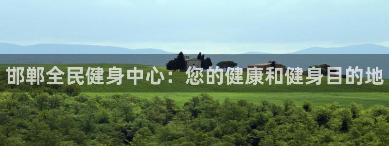 尊龙一人生就是博电子游戏：邯郸全民健身中心：您的健康和健