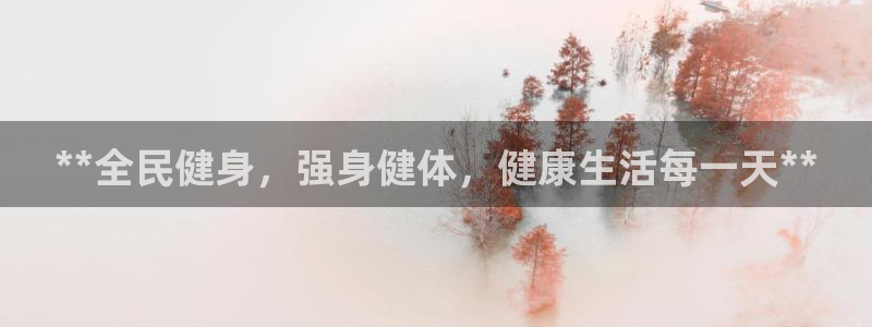 尊龙凯时旗舰厅百家乐下载：**全民健身，强身健体，健康生