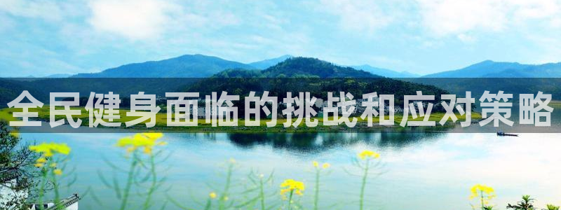 d88尊龙平台开户：全民健身面临的挑战和应对策略