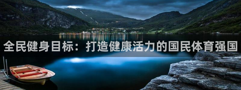 尊龙怎么没消息了：全民健身目标：打造健康活力的国民体育强