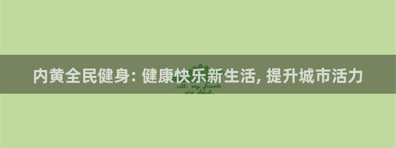 z6尊龙平台是哪里的：内黄全民健身: 健康快乐新生活, 