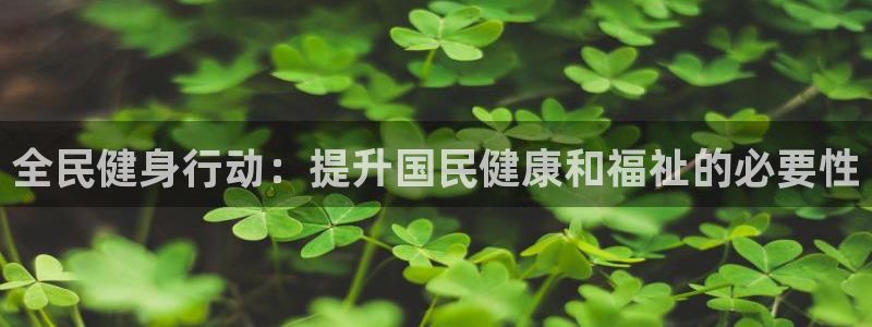 尊龙凯时福米推荐人：全民健身行动：提升国民健康和福祉的必