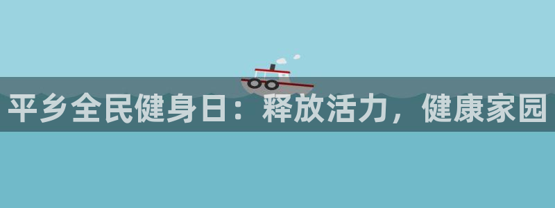 尊龙凯时电竞：平乡全民健身日：释放活力，健康家园