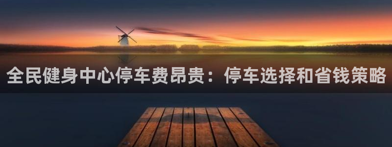 尊龙2020：全民健身中心停车费昂贵：停车选择和省钱策略