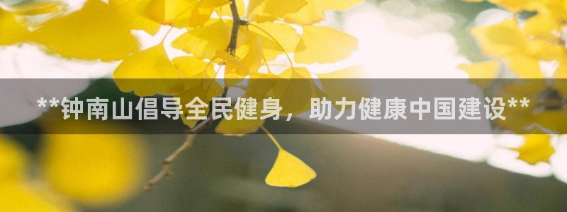 尊龙网站人生就是博：**钟南山倡导全民健身，助力健康中国